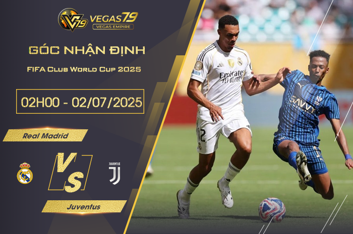 Nhận định Real Madrid vs Juventus lúc 02h00 ngày 2/7