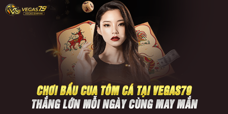 Chơi Bầu Cua Tôm Cá Tại Vegas79 – Thắng Lớn Mỗi Ngày Cùng May Mắn