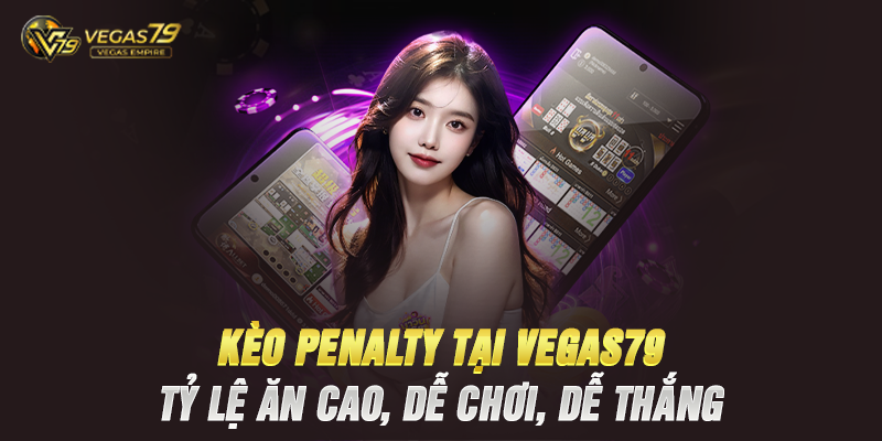 Kèo Penalty Tại Vegas79 – Tỷ Lệ Ăn Cao, Dễ Chơi, Dễ Thắng