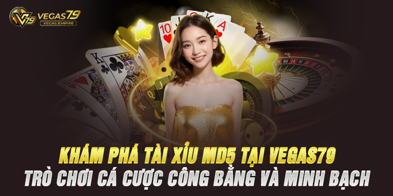 Khám Phá Tài Xỉu MD5 Tại Vegas79 – Trò Chơi Cá Cược Công Bằng Và Minh Bạch