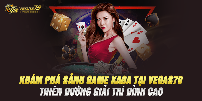 Khám Phá Sảnh Game Kaga Tại Vegas79 – Thiên Đường Giải Trí Đỉnh Cao - Vegas79 Empire