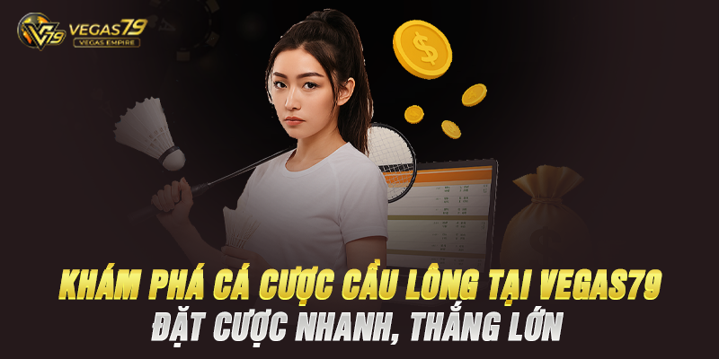 Khám Phá Cá Cược Cầu Lông Tại Vegas79 – Đặt Cược Nhanh, Thắng Lớn