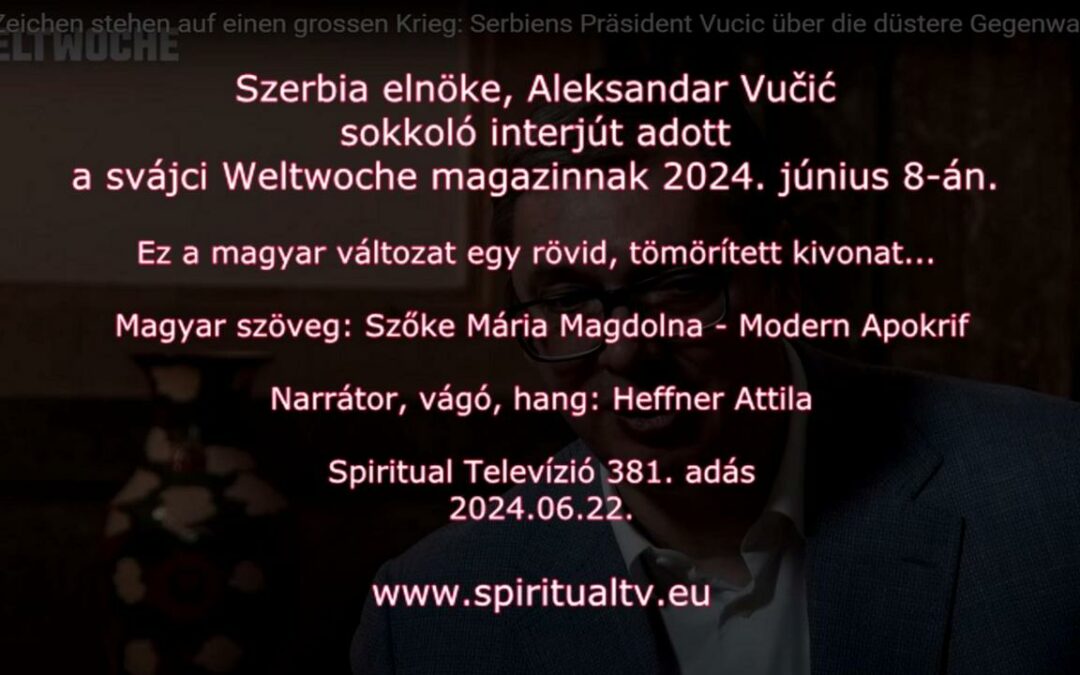 Aleksandar Vučić  – Szerbia elnöke  – Weltwoche magazin – 6 percben magyarul – Spiritual Tv. 381. | Spiritual Televízió