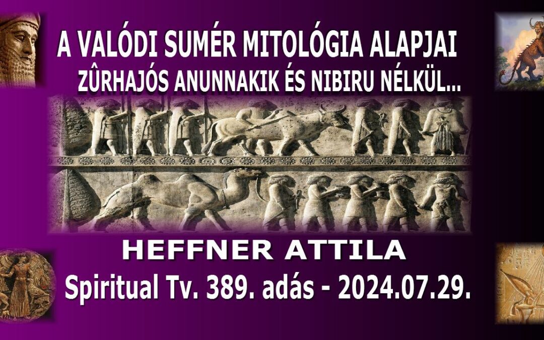 A VALÓDI SUMÉR MITOLÓGIA ALAPJAI, “Z”ŰRHAJÓS ANUNNAKIK ÉS NIBIRU NÉLKÜL.KERESD MEG AZ   ŐSFORRÁST/3. SPIRITUAL TV. 389. adás | Spiritual Televízió