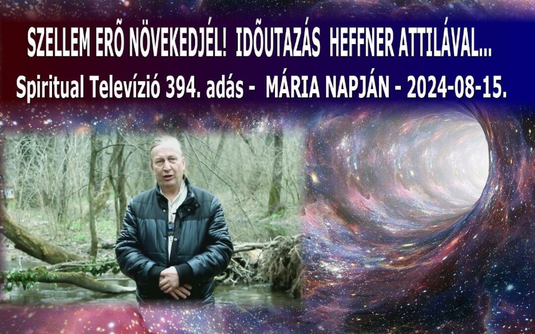 SZELLEMERŐ NÖVEKEDJÉL! BOLDOGASSZONY NAPJÁN… Időutazás- Heffner Attilával, Spiritual Tv.394. adás | Spiritual Televízió