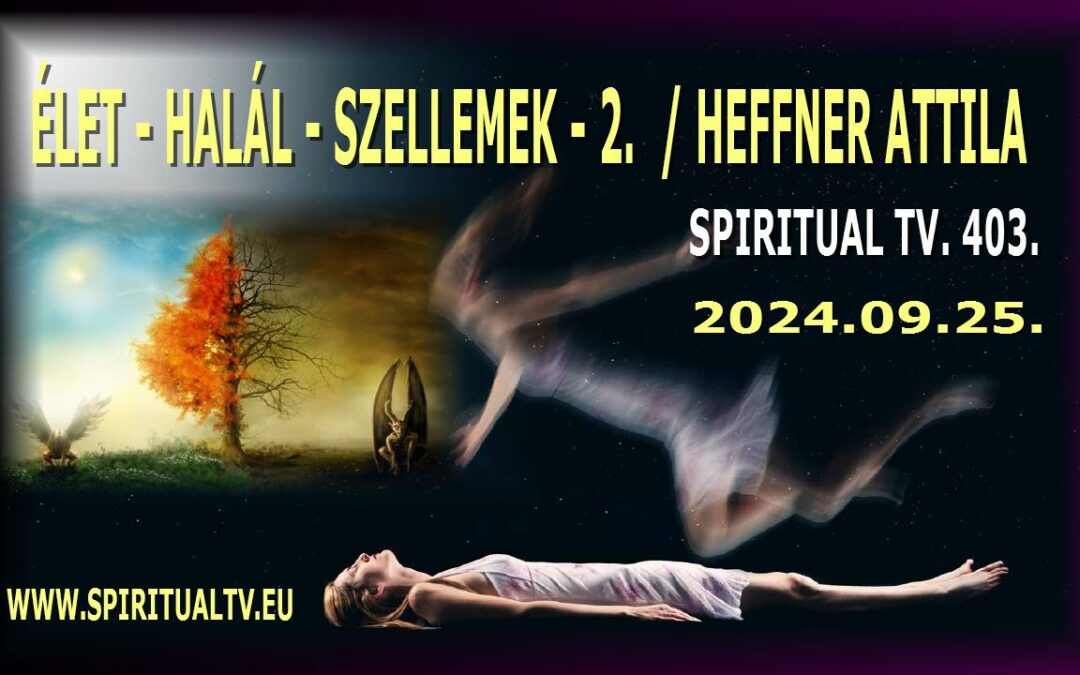 ÉLET,  HALÁL,  SZELLEMEK/2. – a halál és a szellemvilág misztériuma | Spiritual Televízió