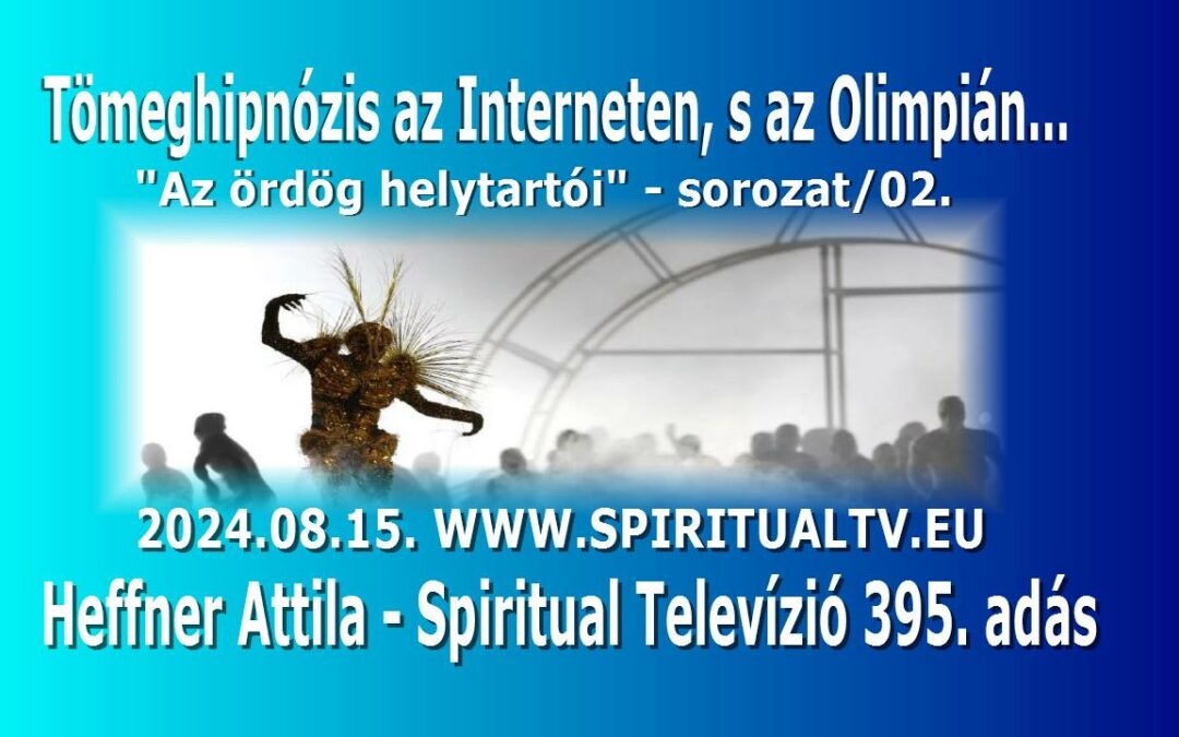 Tömeghipnózis az Olimpián és máshol/ “AZ   ÖRDÖG NEM ALSZIK”!- sorozat -02.rész/Spiritual Tv. 395.adás | Spiritual Televízió