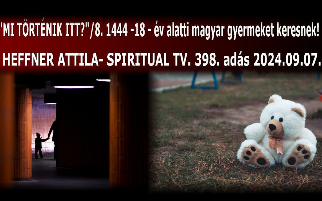 MI TÖRTÉNIK ITT? / “8. plusz” 1444 kiskorút keresnek Magyarországon – 2024 augusztusában! | Spiritual Televízió