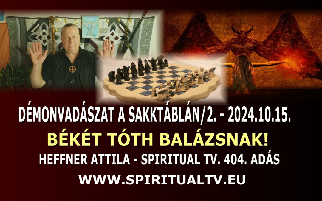 BÉKÉT TÓTH BALÁZSNAK!  Démonvadászat a sakktáblán /2. Spiritual Televízió 404. adás – Heffner Attila | Spiritual Televízió