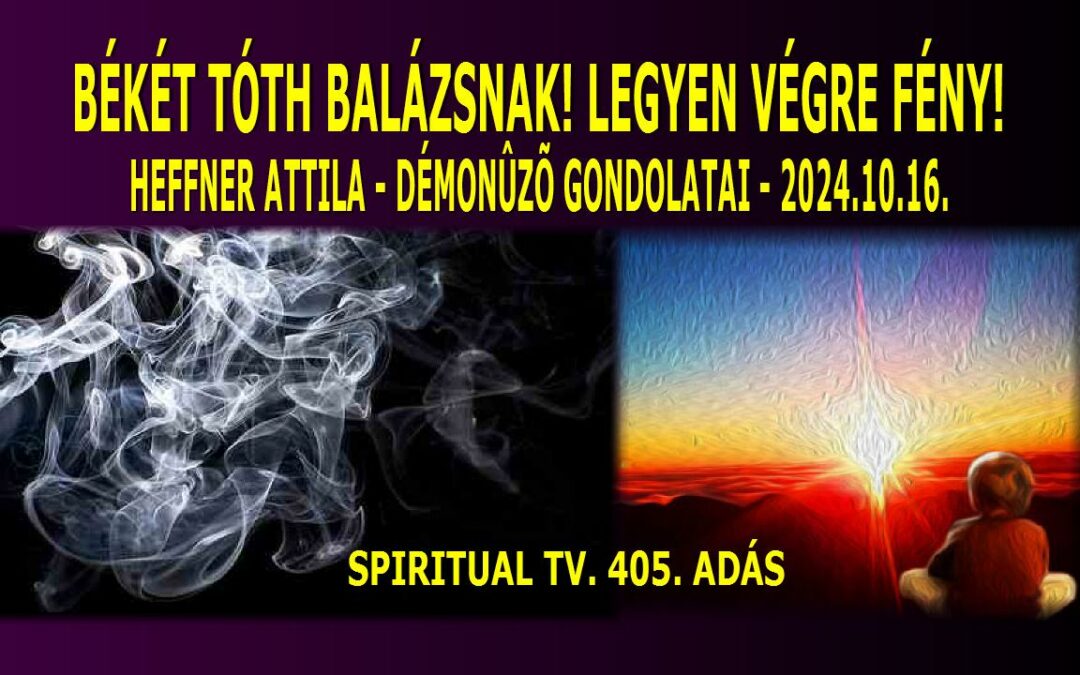 BÉKÉT TÓTH BALÁZSNAK! / 2.  Legyen végre Fény! Démonűző gondolatok 15  percben – Spiritual Tv. 405. | Spiritual Televízió