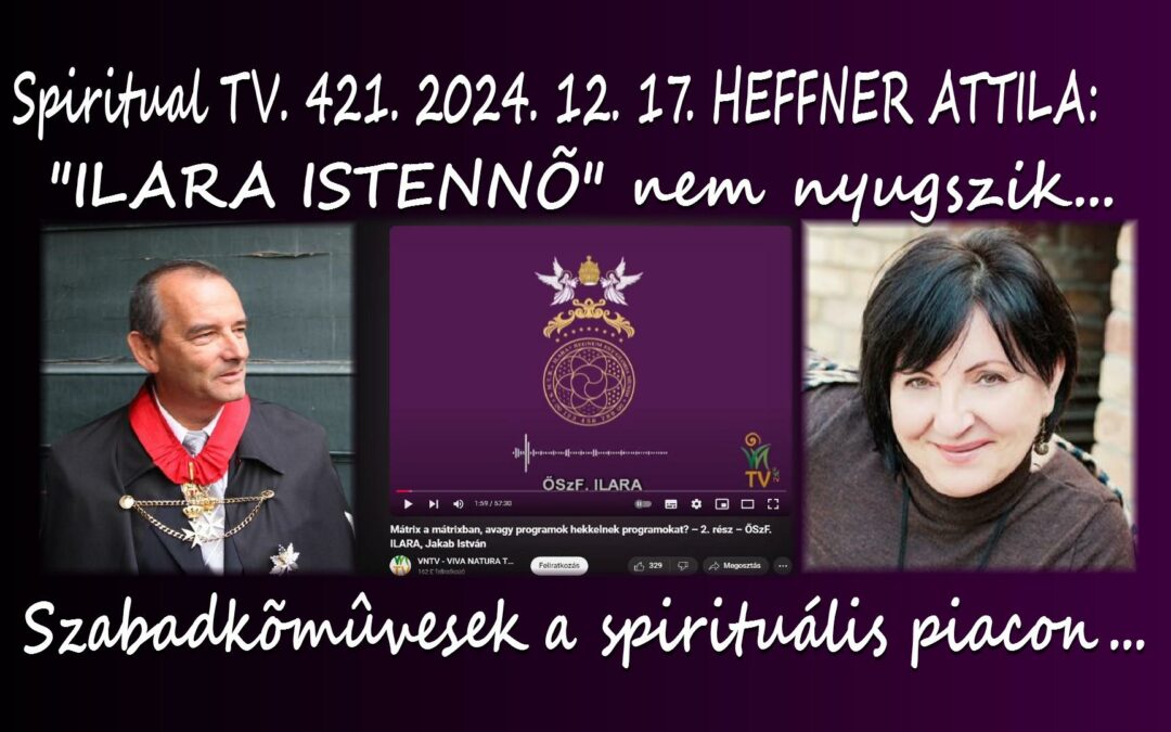 “ILARA ISTENNŐ”  nem nyugszik… Szabadkőművesek a spirituális piacon…  Spiritual Tv. 421.adás | Spiritual Televízió