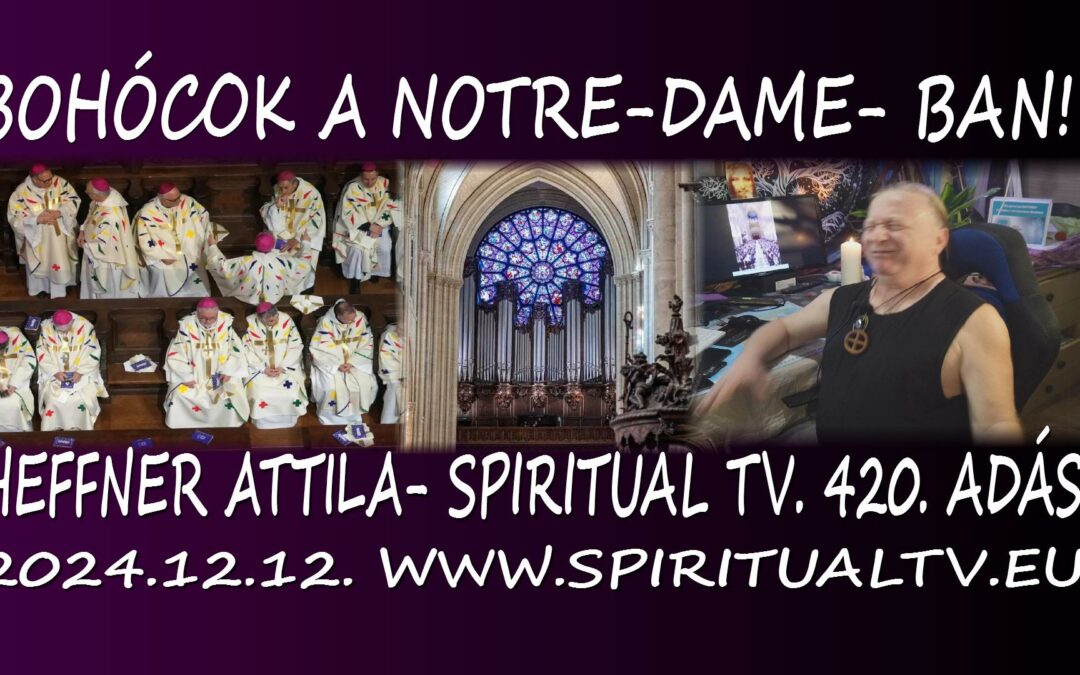 BOHÓCOK A NOTRE – DAME – BAN! Világvégi “vakolós találkozó” Spiritual Tv. 420. adás – Heffner Attila | Spiritual Televízió