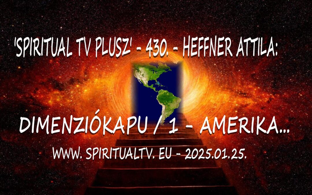 DIMENZIÓKAPU / 1. – AMERIKA… /JENKIK HAZA! / ‘SPIRITUAL TV PLUSZ’ – 430. ADÁS – HEFFNER ATTILA | Spiritual Televízió