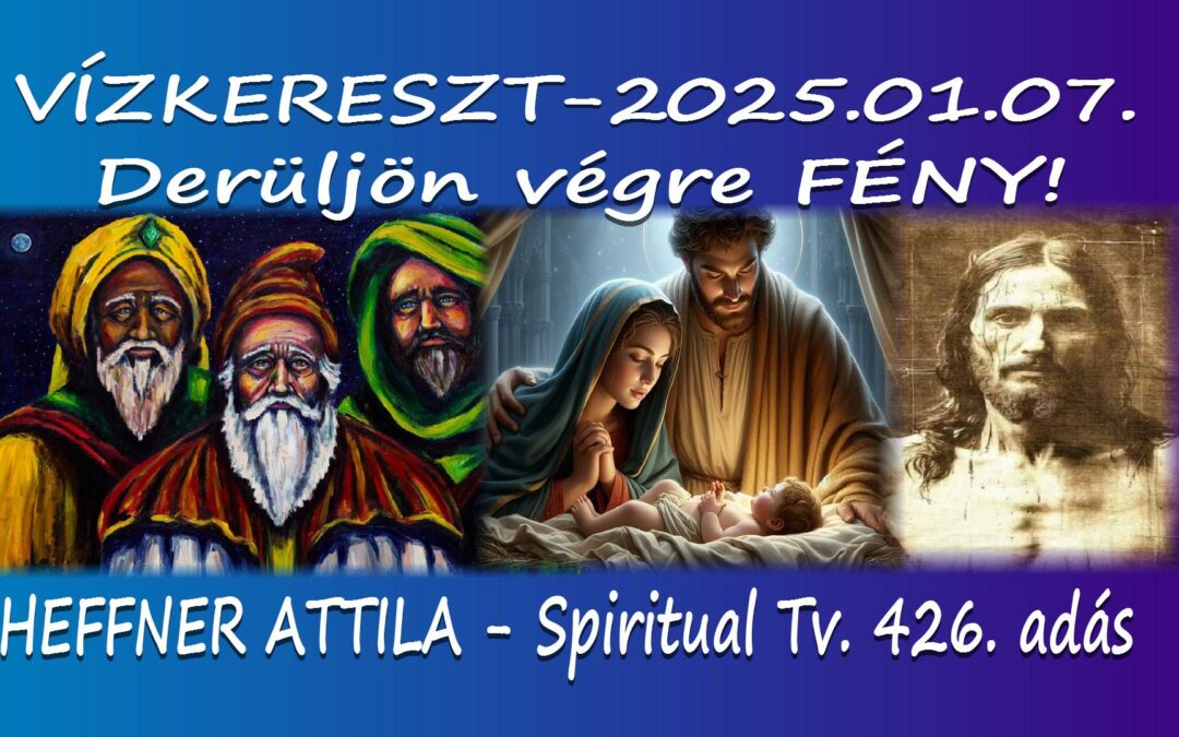 DERÜLJÖN VÉGRE FÉNY!  “VÍZKERESZT MISZTÉRIUMA/ 1. ” 2025 – Spiritual Tv.  426.adás | Spiritual Televízió