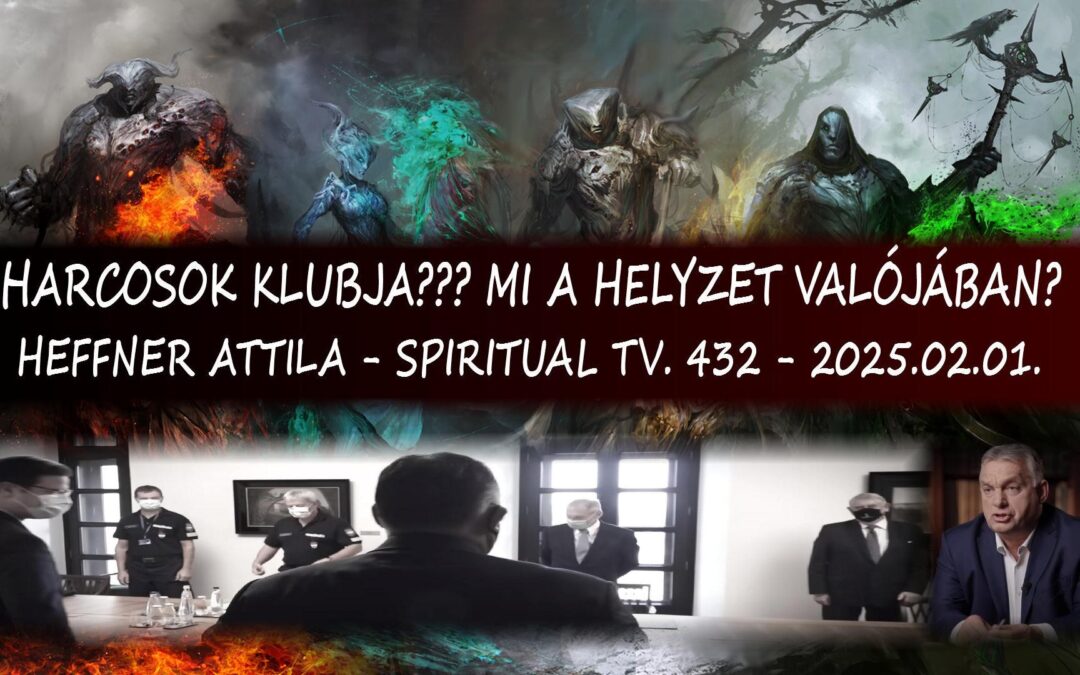 HARCOSOK KLUBJA?  MI A HELYZET VALÓJÁBAN? HEFFNER ATTILA – SPIRITUAL TV. 432. adás – 2025.02.01 -02. | Spiritual Televízió