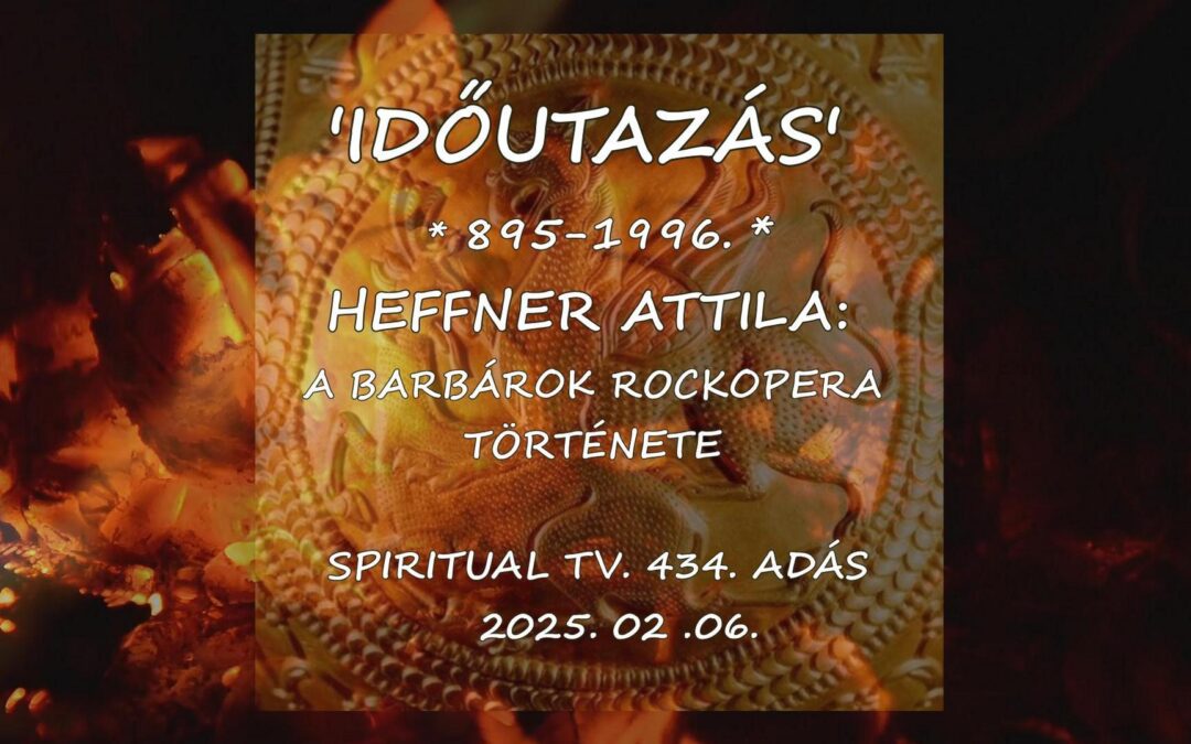 ‘IDŐUTAZÁS’ – 895 – 1996 – “HONFOGLALÁS”  – helyett: ” HAZATÉRÉS”, a BARBÁROK ROCKOPERA története… | Spiritual Televízió